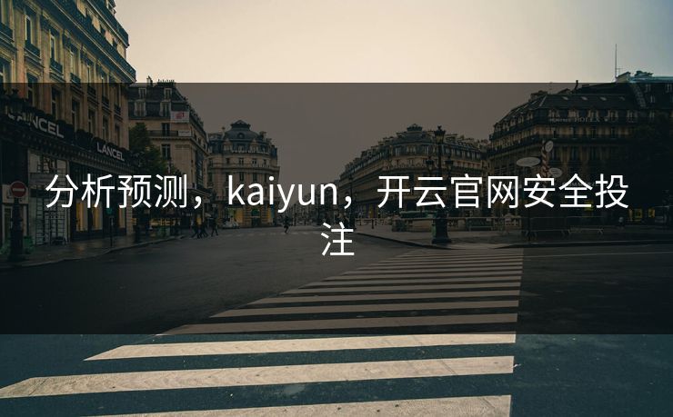 分析预测，kaiyun，开云官网安全投注